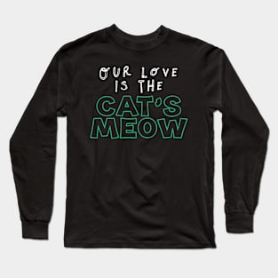 Our love is The Cat's Meow Long Sleeve T-Shirt